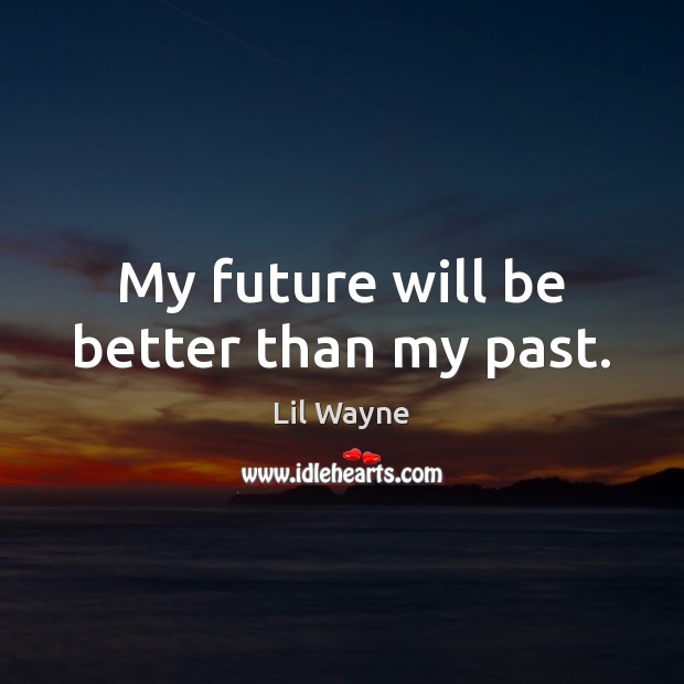 My future will be better than my past. Lil Wayne Picture Quote