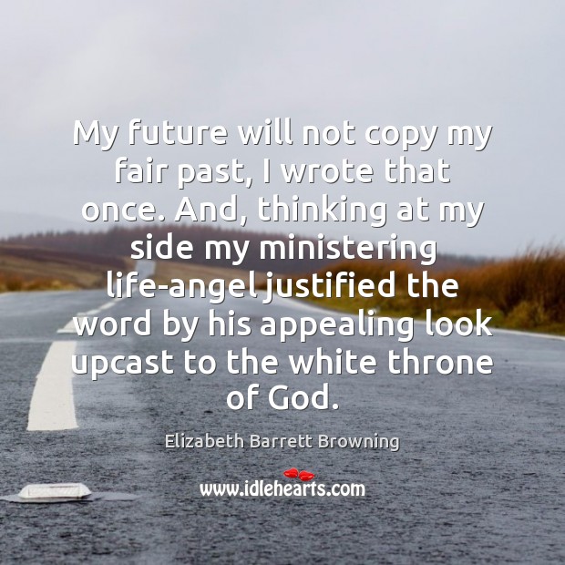 My future will not copy my fair past, I wrote that once. Elizabeth Barrett Browning Picture Quote