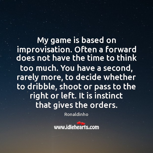 My game is based on improvisation. Often a forward does not have Ronaldinho Picture Quote