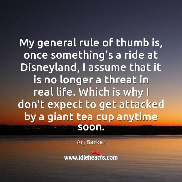 My general rule of thumb is, once something’s a ride at Disneyland, Real Life Quotes Image