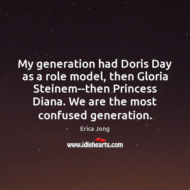 My generation had Doris Day as a role model, then Gloria Steinem–then Erica Jong Picture Quote
