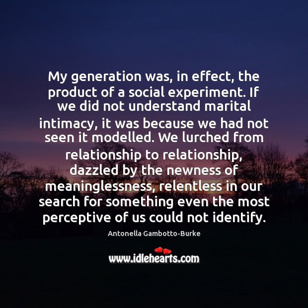 My generation was, in effect, the product of a social experiment. If Antonella Gambotto-Burke Picture Quote