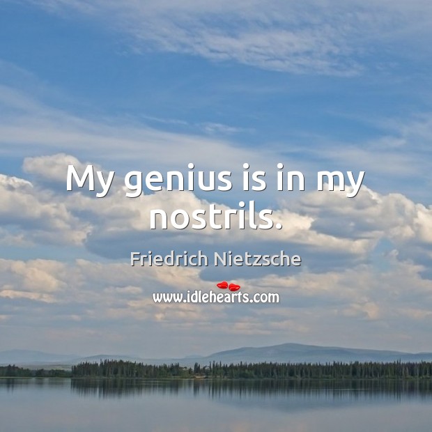 My genius is in my nostrils. Friedrich Nietzsche Picture Quote