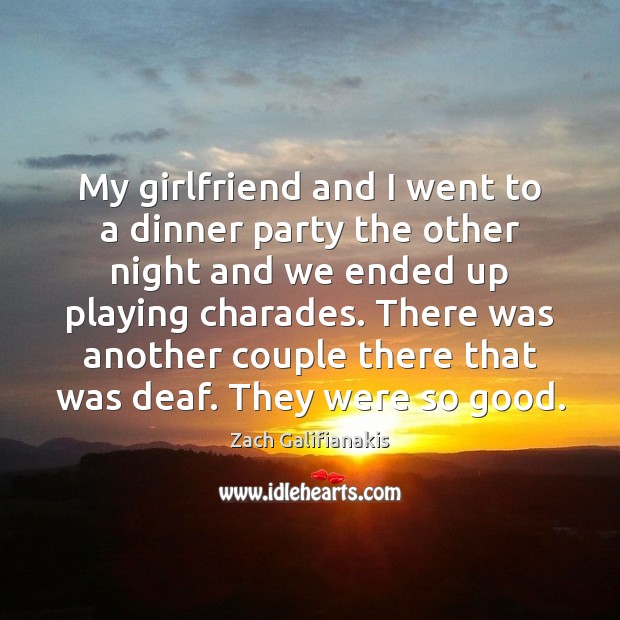 My girlfriend and I went to a dinner party the other night Zach Galifianakis Picture Quote