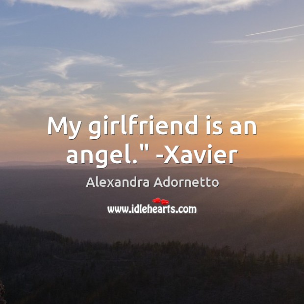 My girlfriend is an angel.” -Xavier Alexandra Adornetto Picture Quote