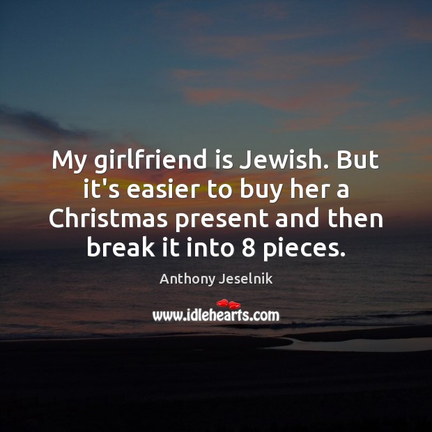 My girlfriend is Jewish. But it’s easier to buy her a Christmas Anthony Jeselnik Picture Quote