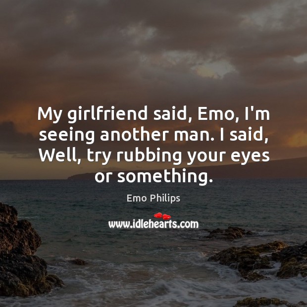 My girlfriend said, Emo, I’m seeing another man. I said, Well, try Emo Philips Picture Quote