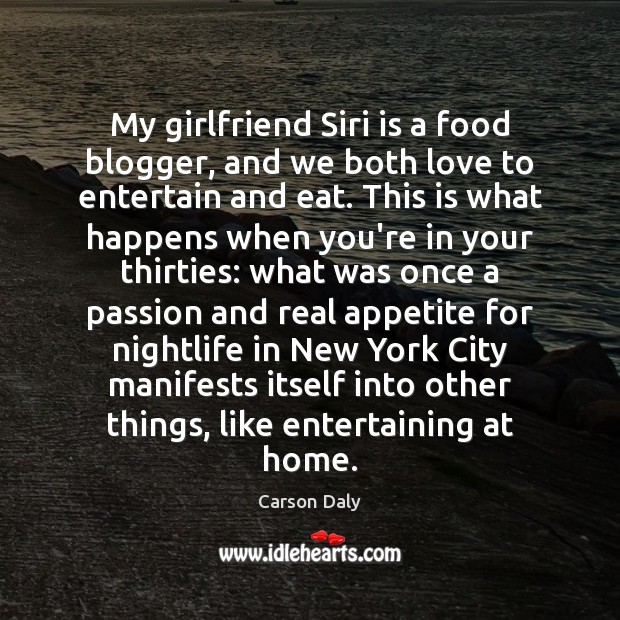My girlfriend Siri is a food blogger, and we both love to Carson Daly Picture Quote