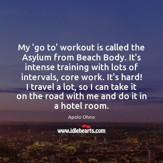 My ‘go to’ workout is called the Asylum from Beach Body. It’s 