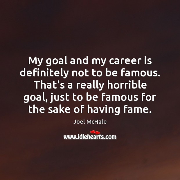 My goal and my career is definitely not to be famous. That’s Joel McHale Picture Quote