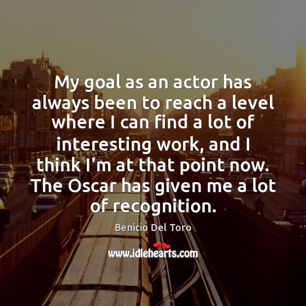 My goal as an actor has always been to reach a level Benicio Del Toro Picture Quote