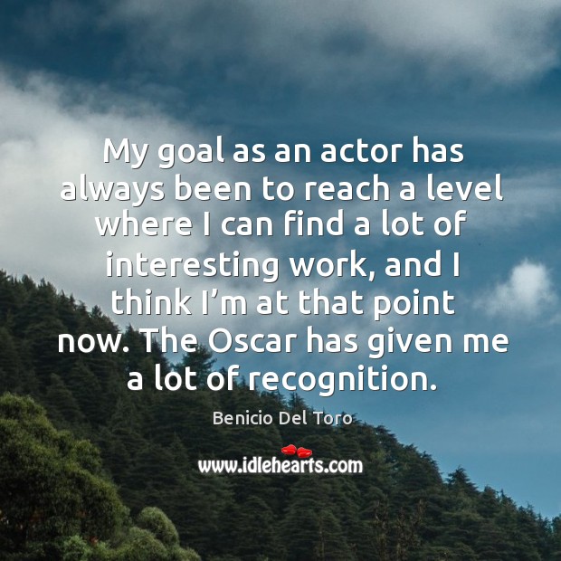 My goal as an actor has always been to reach a level where I can find a lot of interesting work Benicio Del Toro Picture Quote