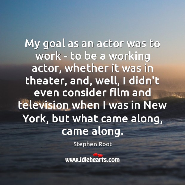My goal as an actor was to work – to be a Stephen Root Picture Quote