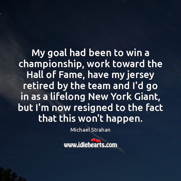 My goal had been to win a championship, work toward the Hall Michael Strahan Picture Quote