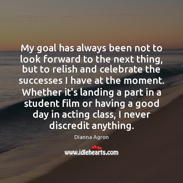 My goal has always been not to look forward to the next Good Day Quotes Image
