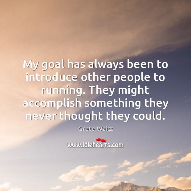 My goal has always been to introduce other people to running. They Grete Waitz Picture Quote