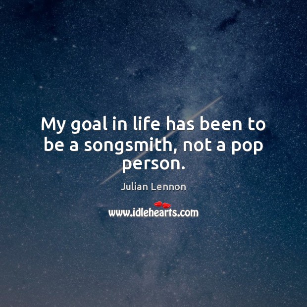 My goal in life has been to be a songsmith, not a pop person. Julian Lennon Picture Quote