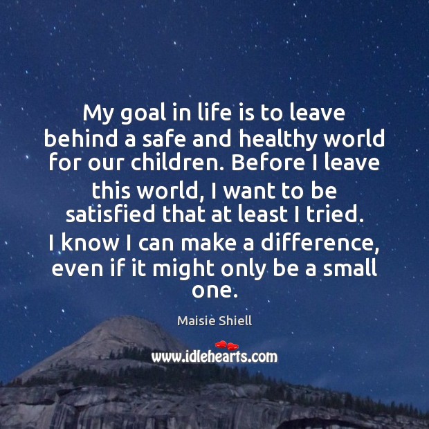 My goal in life is to leave behind a safe and healthy Goal Quotes Image