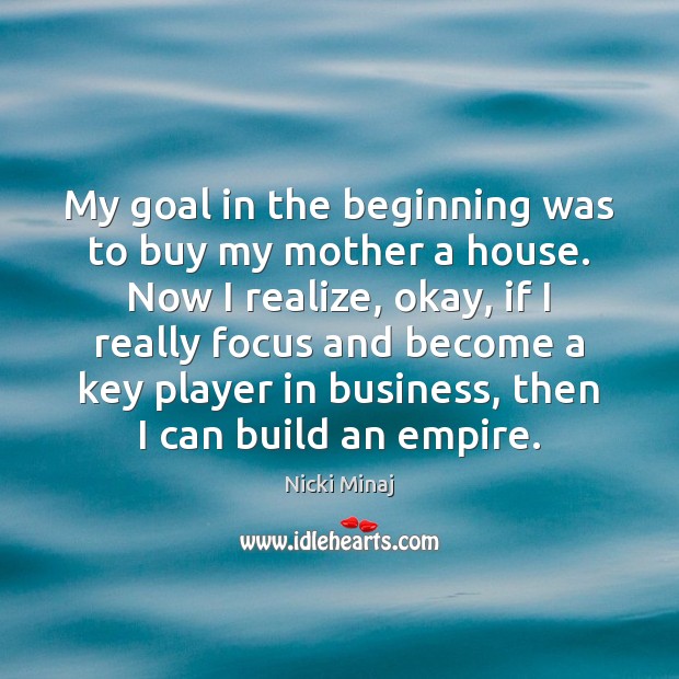My goal in the beginning was to buy my mother a house. Image