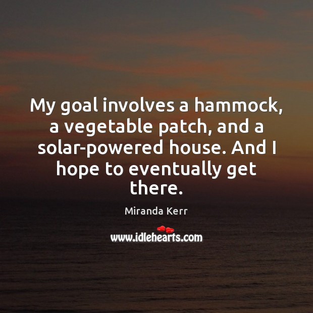 My goal involves a hammock, a vegetable patch, and a solar-powered house. Image