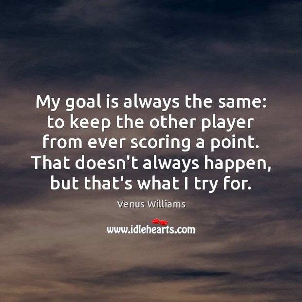 My goal is always the same: to keep the other player from Venus Williams Picture Quote