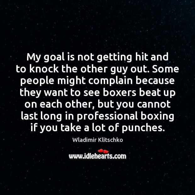 My goal is not getting hit and to knock the other guy Wladimir Klitschko Picture Quote