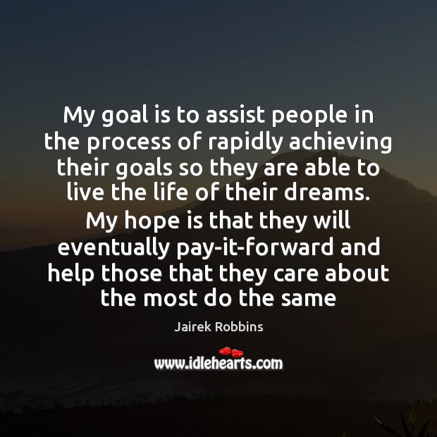 My goal is to assist people in the process of rapidly achieving Hope Quotes Image