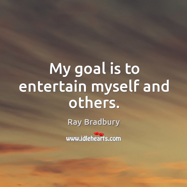 My goal is to entertain myself and others. Ray Bradbury Picture Quote