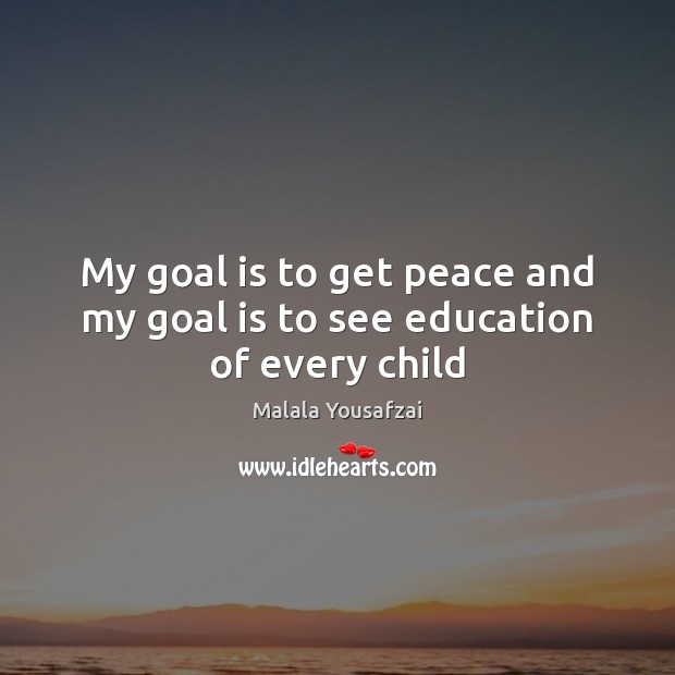 My goal is to get peace and my goal is to see education of every child Malala Yousafzai Picture Quote