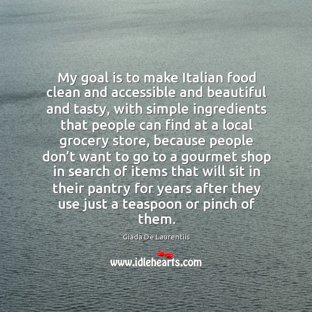 My goal is to make italian food clean and accessible and beautiful and tasty Giada De Laurentiis Picture Quote
