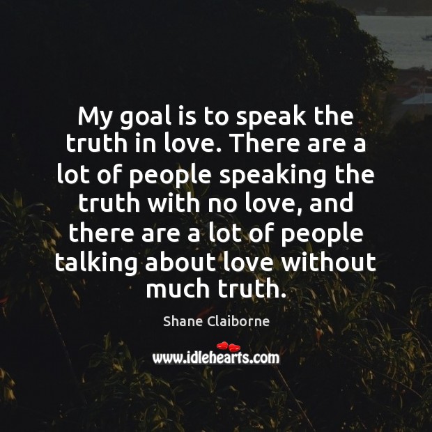 My goal is to speak the truth in love. There are a Image