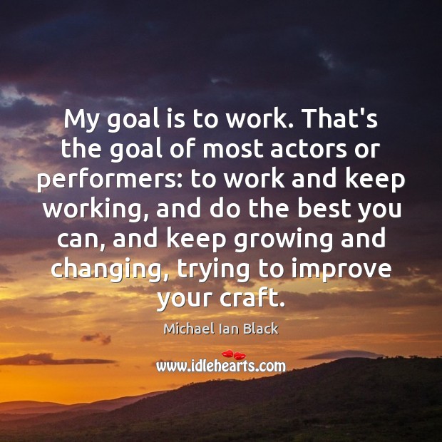 My goal is to work. That’s the goal of most actors or Michael Ian Black Picture Quote