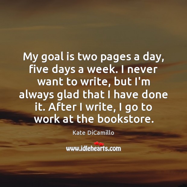 My goal is two pages a day, five days a week. I Kate DiCamillo Picture Quote