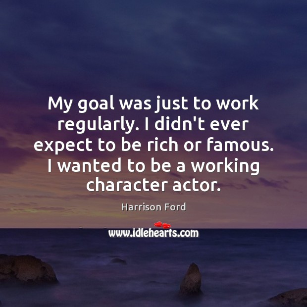 My goal was just to work regularly. I didn’t ever expect to Harrison Ford Picture Quote
