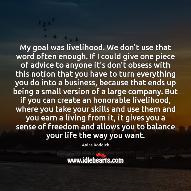 My goal was livelihood. We don’t use that word often enough. If Anita Roddick Picture Quote