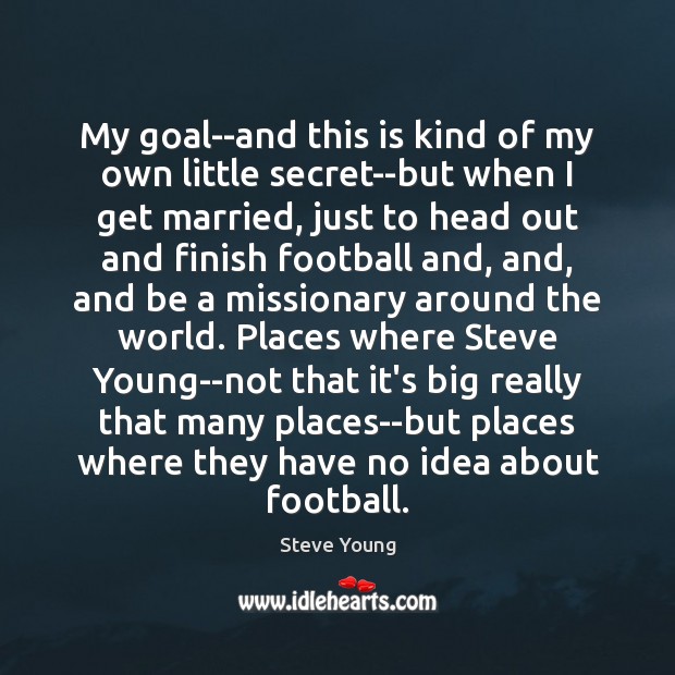 My goal–and this is kind of my own little secret–but when I Steve Young Picture Quote