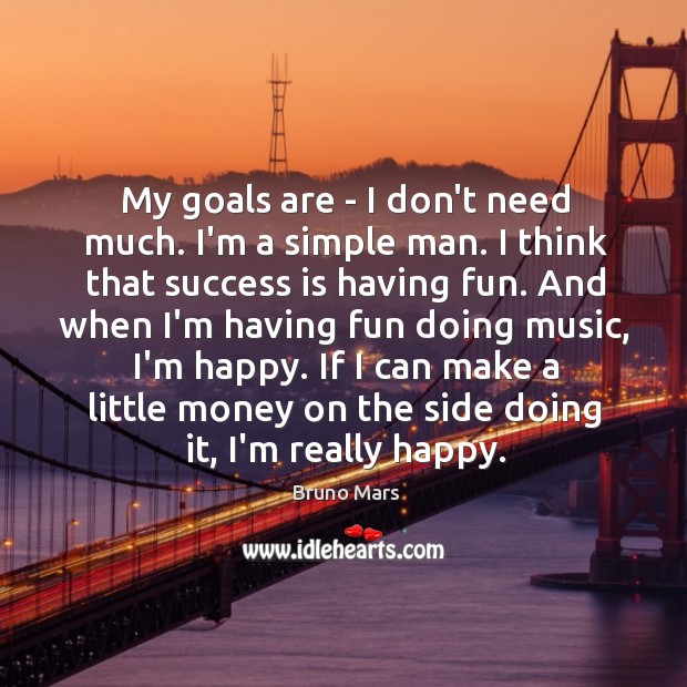 My goals are – I don’t need much. I’m a simple man. Bruno Mars Picture Quote