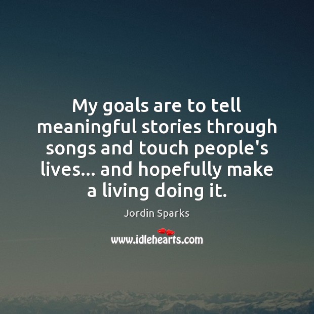 My goals are to tell meaningful stories through songs and touch people’s Image
