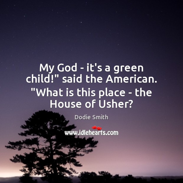 My God – it’s a green child!” said the American. “What is this place – the House of Usher? Image