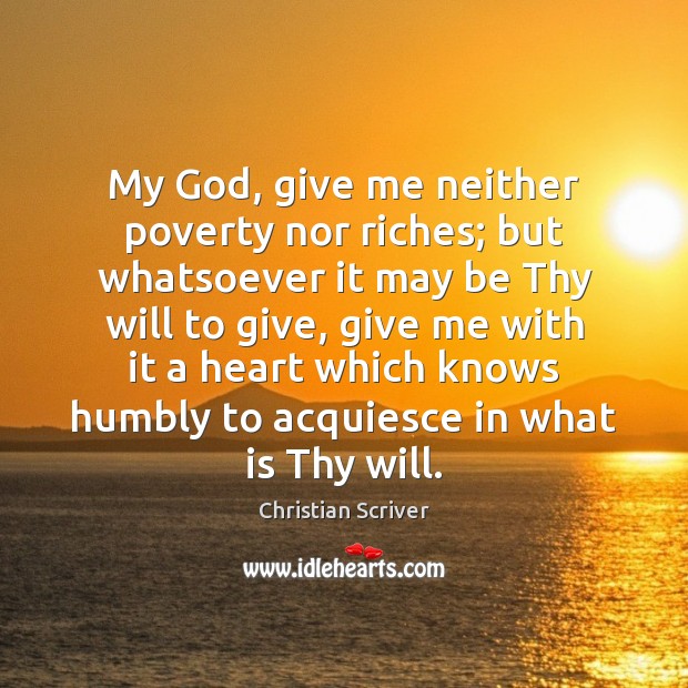 My God, give me neither poverty nor riches; but whatsoever it may Christian Scriver Picture Quote