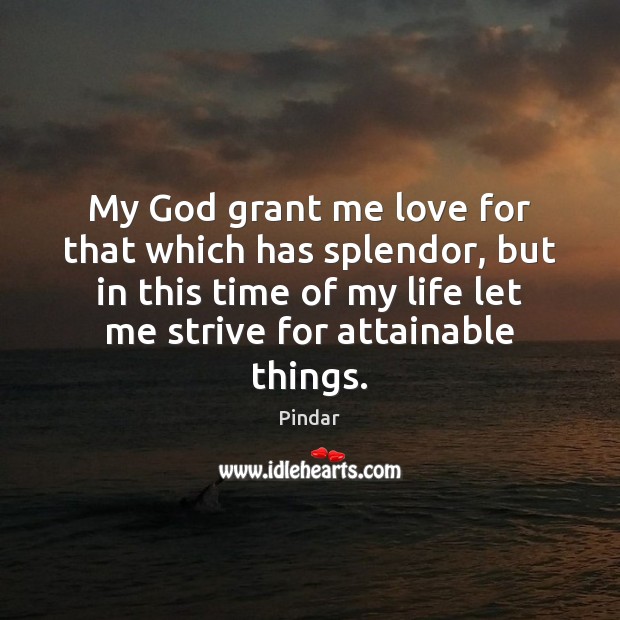 My God grant me love for that which has splendor, but in Image