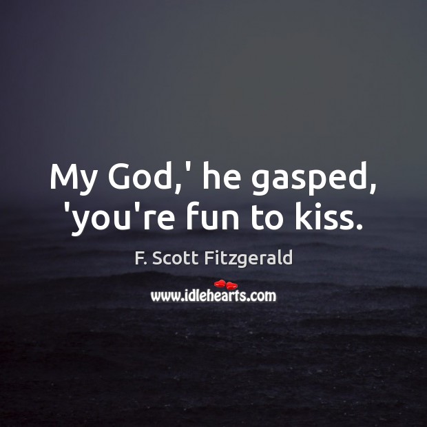My God,’ he gasped, ‘you’re fun to kiss. Image