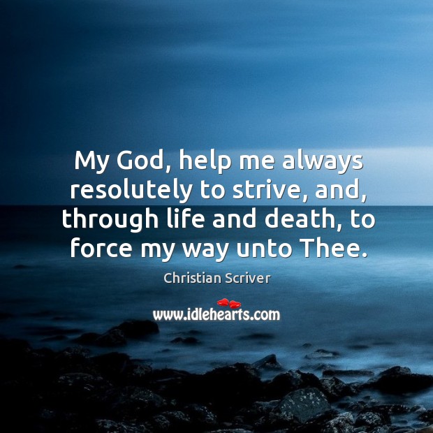 My God, help me always resolutely to strive, and, through life and Christian Scriver Picture Quote