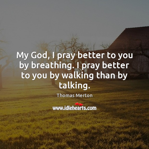 My God, I pray better to you by breathing. I pray better Thomas Merton Picture Quote