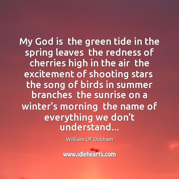My God is  the green tide in the spring leaves  the redness William Of Ockham Picture Quote