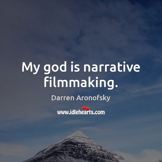My God is narrative filmmaking. Darren Aronofsky Picture Quote