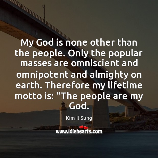 My God is none other than the people. Only the popular masses Kim Il Sung Picture Quote