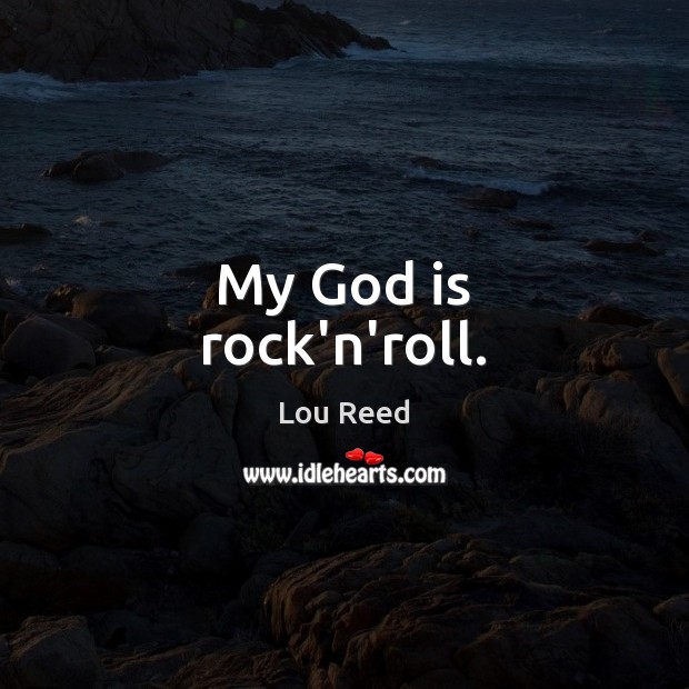 My God is rock’n’roll. Lou Reed Picture Quote
