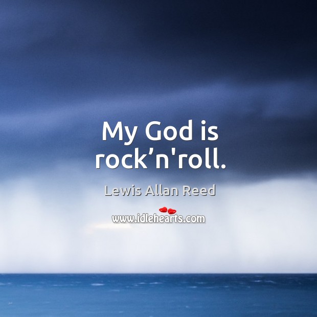 My God is rock’n’roll. Lewis Allan Reed Picture Quote