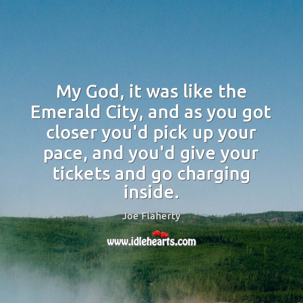My God, it was like the Emerald City, and as you got Joe Flaherty Picture Quote